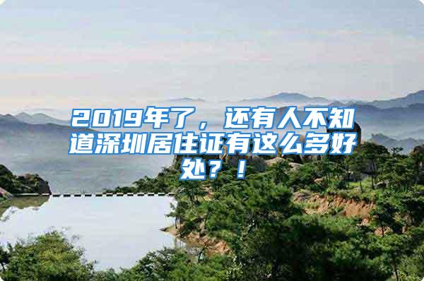 2019年了，还有人不知道深圳居住证有这么多好处？！