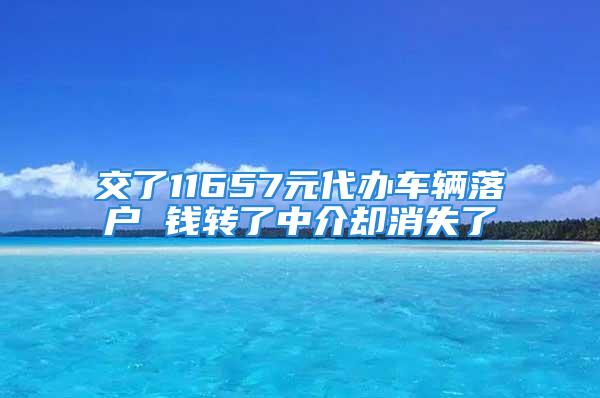 交了11657元代办车辆落户 钱转了中介却消失了