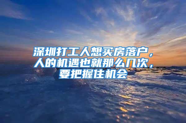 深圳打工人想买房落户，人的机遇也就那么几次，要把握住机会