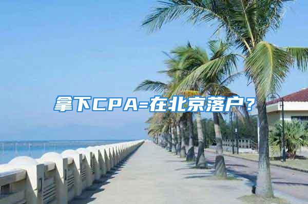 拿下CPA=在北京落户？