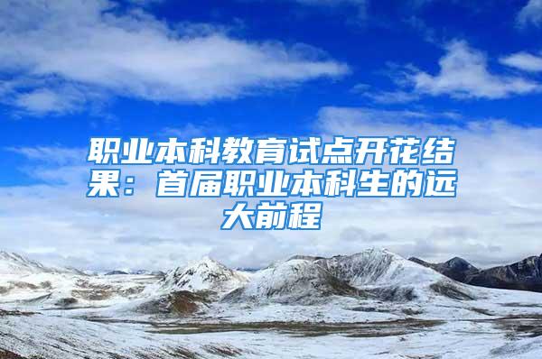 职业本科教育试点开花结果：首届职业本科生的远大前程