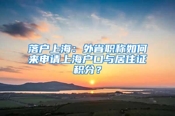 落户上海：外省职称如何来申请上海户口与居住证积分？