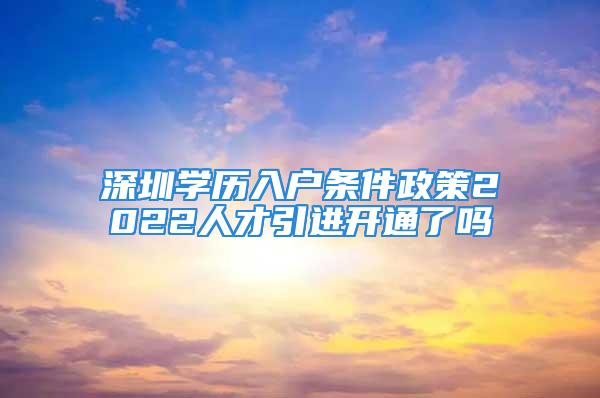 深圳学历入户条件政策2022人才引进开通了吗