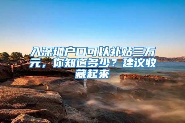 入深圳户口可以补贴三万元，你知道多少？建议收藏起来