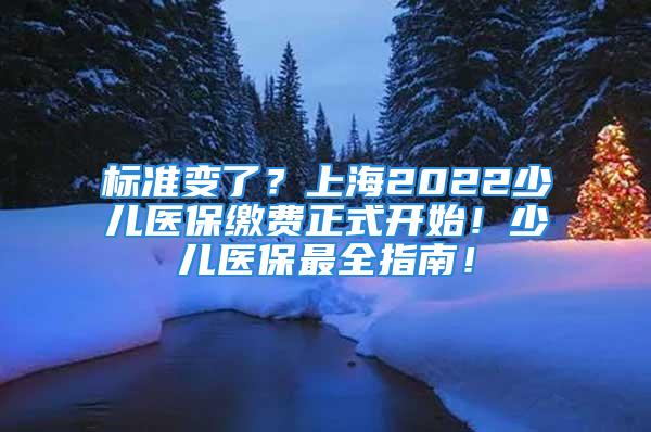 标准变了？上海2022少儿医保缴费正式开始！少儿医保最全指南！