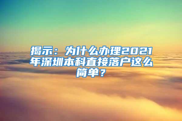 揭示：为什么办理2021年深圳本科直接落户这么简单？