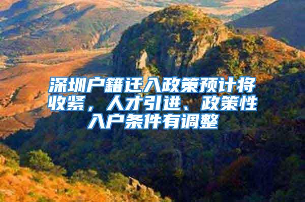 深圳户籍迁入政策预计将收紧，人才引进、政策性入户条件有调整