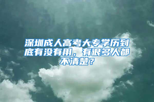 深圳成人高考大专学历到底有没有用，有很多人都不清楚？