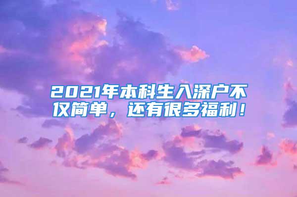 2021年本科生入深户不仅简单，还有很多福利！