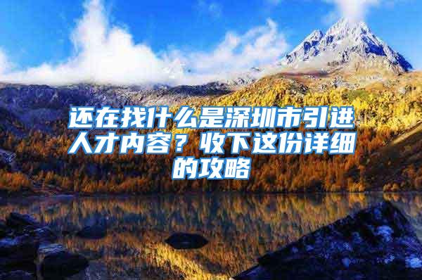 还在找什么是深圳市引进人才内容？收下这份详细的攻略