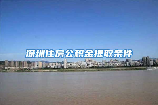 深圳住房公积金提取条件